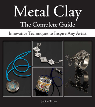 Spiral-bound Metal Clay - The Complete Guide: Innovative Techniques to Inspire Any Artist Book