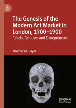 The Genesis of the Modern Art Market in London, 1700-1900: Rebels, Geniuses and Entrepreneurs