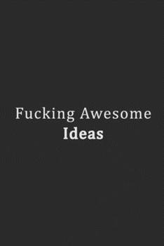 Fucking Awesome Ideas: Funny Gag Gift Notebook For Coworkers & Friends (Lined Notebook Journal)