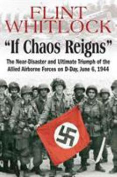 Paperback If Chaos Reigns: The Near-Disaster and Ultimate Triumph of the Allied Airborne Forces on D-Day, June 6, 1944 Book