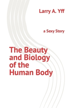 Paperback The Beauty and Biology of the Human Body: a Sexy Story Book