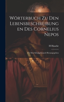 Wörterbuch zu den Lebensbeschreibungen des Cornelius Nepos: Für den Schulgebrauch Herausgegeben