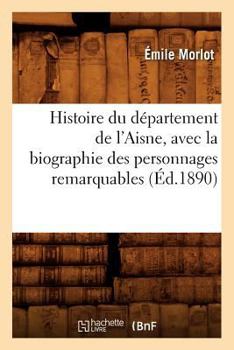 Paperback Histoire Du Département de l'Aisne, Avec La Biographie Des Personnages Remarquables (Éd.1890) [French] Book