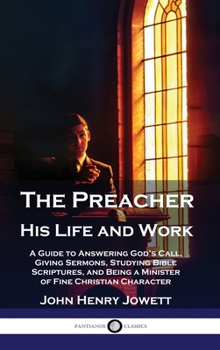 Hardcover The Preacher, His Life and Work: A Guide to Answering God's Call, Giving Sermons, Studying Bible Scriptures, and Being a Minister of Fine Christian Ch Book