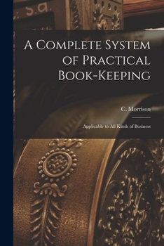 Paperback A Complete System of Practical Book-Keeping: Applicable to All Kinds of Business Book