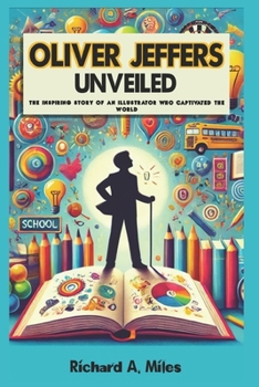 Oliver Jeffers Unveiled: The Inspiring Story of an Illustrator Who Captivated the World