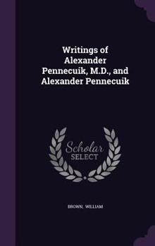 Hardcover Writings of Alexander Pennecuik, M.D., and Alexander Pennecuik Book