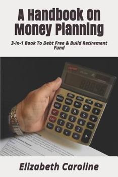 A Handbook on Money Planning : 3-In-1 Book to Debt Free & Build Retirement Fund