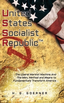 Hardcover U.nited S.tates S.ocialist R.epublic: The Liberal / Marxist Machine And The Men, Method and Means to Fundamentally Transform America Book