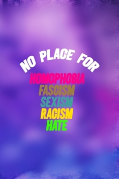 Paperback No Place For Homophobia Fascism Sexism Racism Hate: All Purpose 6x9 Blank Lined Notebook Journal Way Better Than A Card Trendy Unique Gift Purple And Book