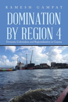Paperback Domination by Region 4: Domestic Colonialism and Regionalization in Guyana Book