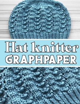 Paperback hat knitter GraphPapeR: ideal to designed and formatted knitters this knitter graph paper is used to design hat knitting charts for new patter Book