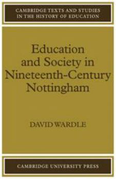 Education and Society in Nineteenth-Century Nottingham (Cambridge Texts and Studies in the History of Education) - Book  of the Cambridge Texts and Studies in the History of Education