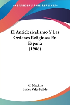 Paperback El Anticlericalismo Y Las Ordenes Religiosas En Espana (1908) [Spanish] Book