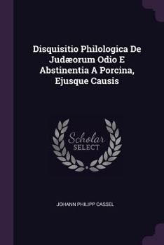 Disquisitio Philologica de Jud�orum Odio E Abstinentia a Porcina, Ejusque Causis