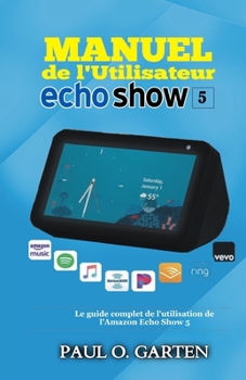 Paperback Manuel de l'utilisateur Echo Show 5: Le guide complet de l'utilisation de l'Amazon Echo Show 5 [French] Book
