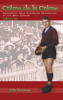 Cr?me de la Cr?me volume one: Noteworthy Male Australian Footballers of the 20th Century