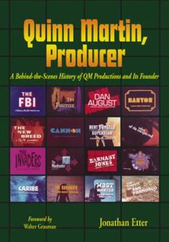 Quinn Martin, Producer: A Behind-the-scenes History of Qm Productions and Its Founder