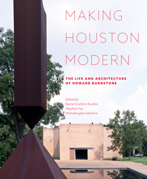 Hardcover Making Houston Modern: The Life and Architecture of Howard Barnstone Book