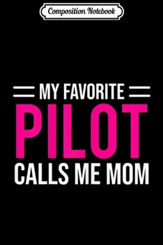 Paperback Composition Notebook: Womens My Favorite Pilot Calls Me Mom Cute Mother Gift Journal/Notebook Blank Lined Ruled 6x9 100 Pages Book