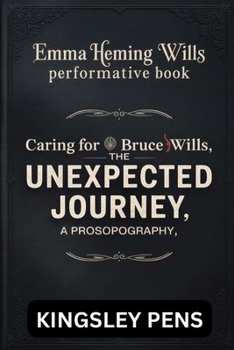 Paperback Emma Heming Willis Performative Book: Caring for Bruce Willis, THE UNEXPECTED JOURNEY - A Prosopography Book