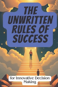Paperback The Unwritten Rules of Success: for Innovative Decision Making Book