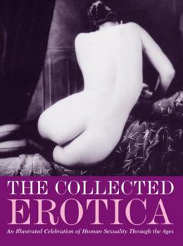 Paperback The Collected Erotica: An Illustrated Celebration of Human Sexuality Through the Ages Book