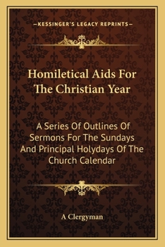 Paperback Homiletical Aids For The Christian Year: A Series Of Outlines Of Sermons For The Sundays And Principal Holydays Of The Church Calendar Book