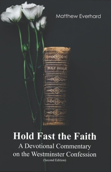 Paperback Hold Fast the Faith: A Devotional Commentary on the Westminster Confession: (Second Edition) Book