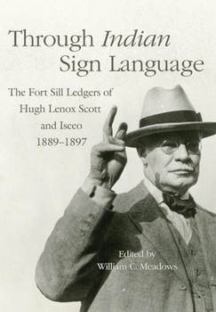 Through Indian Sign Language: The Fort Sill Ledgers of Hugh Lenox Scott and Iseeo, 1889–1897 (Volume 274)