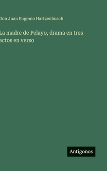 La madre de Pelayo, drama en tres actos en verso