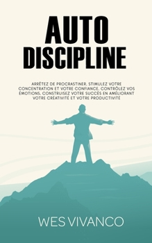 Paperback Autodiscipline: Arrêtez de procrastiner, stimulez votre concentration et votre confiance, contrôlez vos émotions, construisez votre su [French] Book