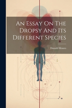 Paperback An Essay On The Dropsy And Its Different Species [Afrikaans] Book