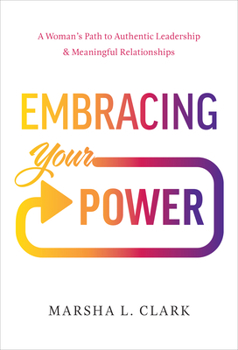 Hardcover Embracing Your Power: A Woman's Path to Authentic Leadership and Meaningful Relationships Book