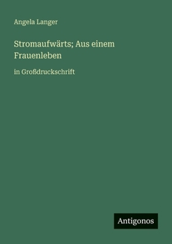 Stromaufwärts; Aus einem Frauenleben: in Großdruckschrift (German Edition)