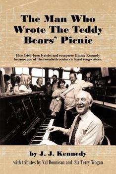 Paperback The Man Who Wrote the Teddy Bears' Picnic: How Irish-Born Lyricist and Composer Jimmy Kennedy Became One of the Twentieth Century's Finest Songwriters Book