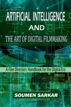 Artificial Intelligence and the Art of Digital Filmmaking: A Film Directors' Handbook for the Digital Era