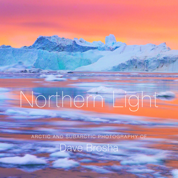 Hardcover Northern Light: The Arctic and Subarctic Photography of Dave Brosha Book