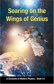Paperback Soaring on the Wings Of Genius: A Chronicle of Modern Physics, Book III Book