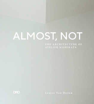 Paperback Almost, Not: The Architecture of Atelier Nishikata Book