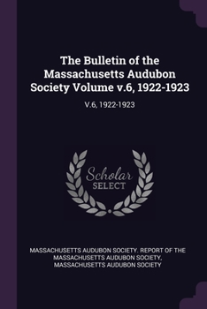 Paperback The Bulletin of the Massachusetts Audubon Society Volume v.6, 1922-1923: V.6, 1922-1923 Book