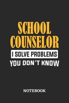 School Counselor I Solve Problems You Don't Know Notebook: 6x9 inches - 110 graph paper, quad ruled, squared, grid paper pages • Greatest Passionate Office Job Journal Utility • Gift, Present Idea