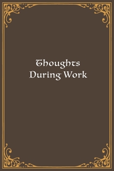 Thoughts During Work: Lined Notebook, Diary, Log Book & Journal - Gift (6"x9" 100 Pages)
