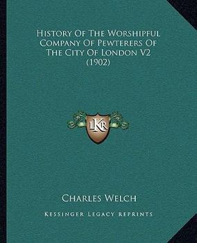 Paperback History Of The Worshipful Company Of Pewterers Of The City Of London V2 (1902) Book