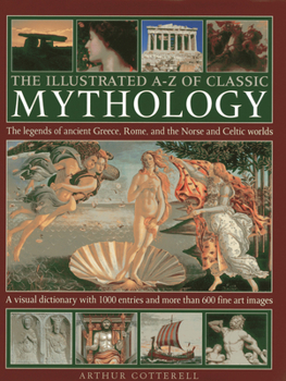 Hardcover The Illustrated A-Z of Classic Mythology: The Legends of Ancient Greece, Rome and the Norse and Celtic Worlds Book