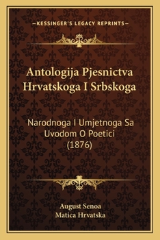 Paperback Antologija Pjesnictva Hrvatskoga I Srbskoga: Narodnoga I Umjetnoga Sa Uvodom O Poetici (1876) [Croatian] Book