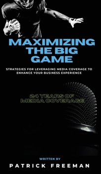 Hardcover Maximizing 'The Big Game': Strategies for Leveraging Media Coverage to Enhance Your Experience Book