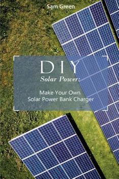 Paperback DIY Solar Power: Make Your Own Solar Power Bank Charger: (Power Generation, Survival Series ) Book