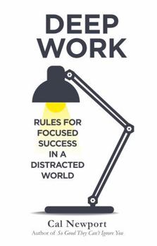 Deep Work: Rules for Focused Success in a Distracted World by Cal Newport – Productivity, Focus & Career Success Guide