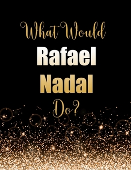 Paperback What Would Rafael Nadal Do?: Large Notebook/Diary/Journal for Writing 100 Pages, Gift for Fans of Rafael Nadal Tennis Player Book